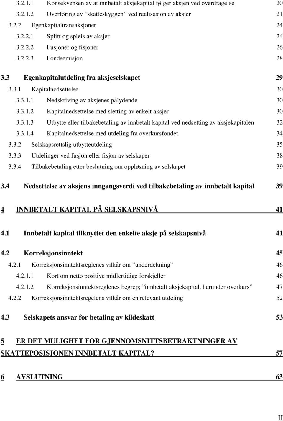 3.1.3 Utbytte eller tilbakebetaling av innbetalt kapital ved nedsetting av aksjekapitalen 32 3.3.1.4 Kapitalnedsettelse med utdeling fra overkursfondet 34 3.3.2 Selskapsrettslig utbytteutdeling 35 3.