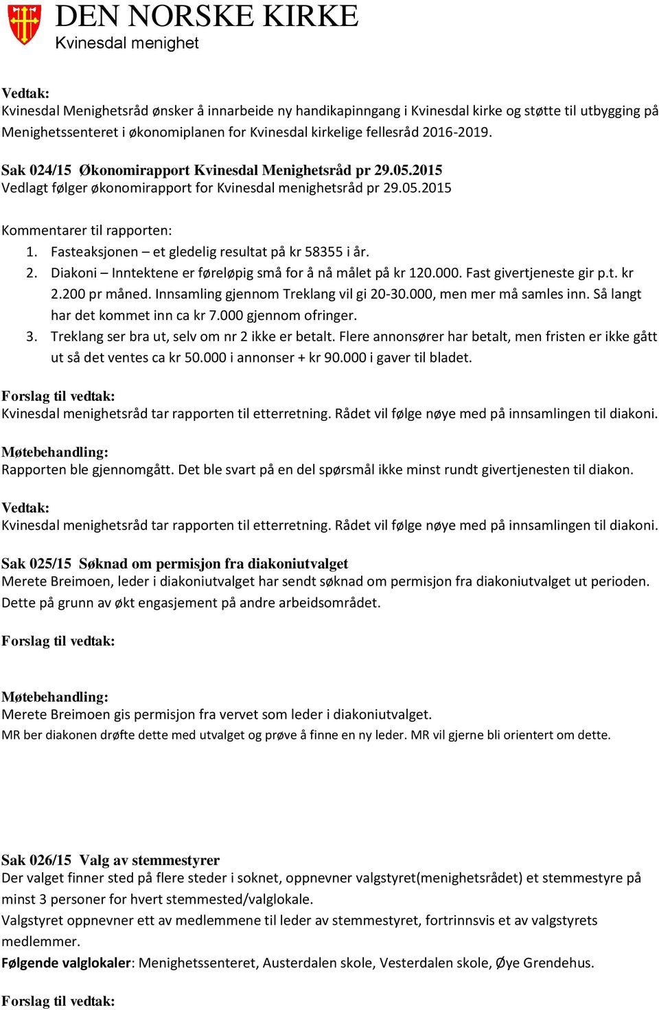 2. Diakoni Inntektene er føreløpig små for å nå målet på kr 120.000. Fast givertjeneste gir p.t. kr 2.200 pr måned. Innsamling gjennom Treklang vil gi 20-30.000, men mer må samles inn.