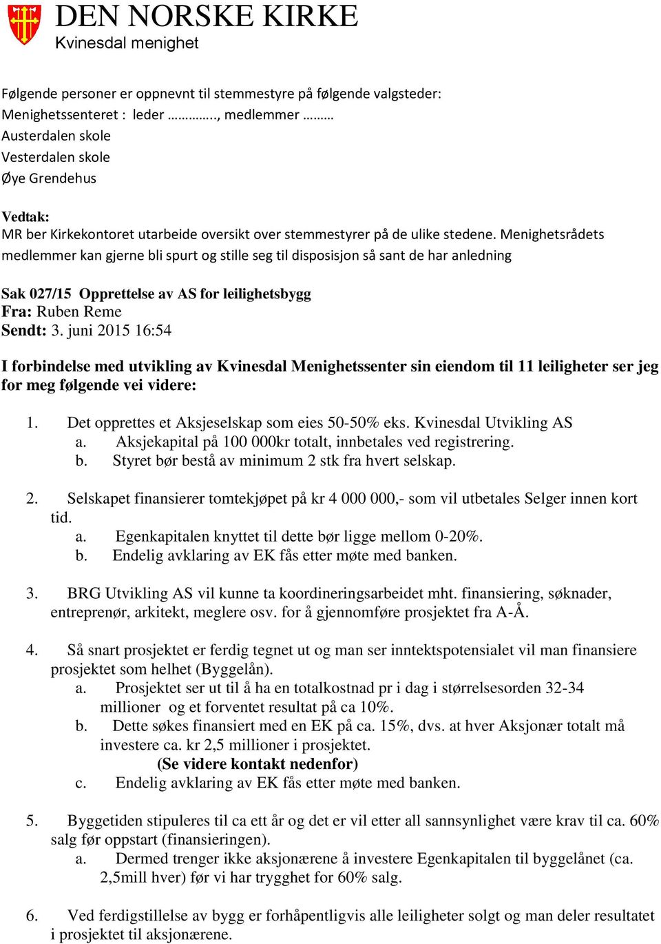 Menighetsrådets medlemmer kan gjerne bli spurt og stille seg til disposisjon så sant de har anledning Sak 027/15 Opprettelse av AS for leilighetsbygg Fra: Ruben Reme Sendt: 3.