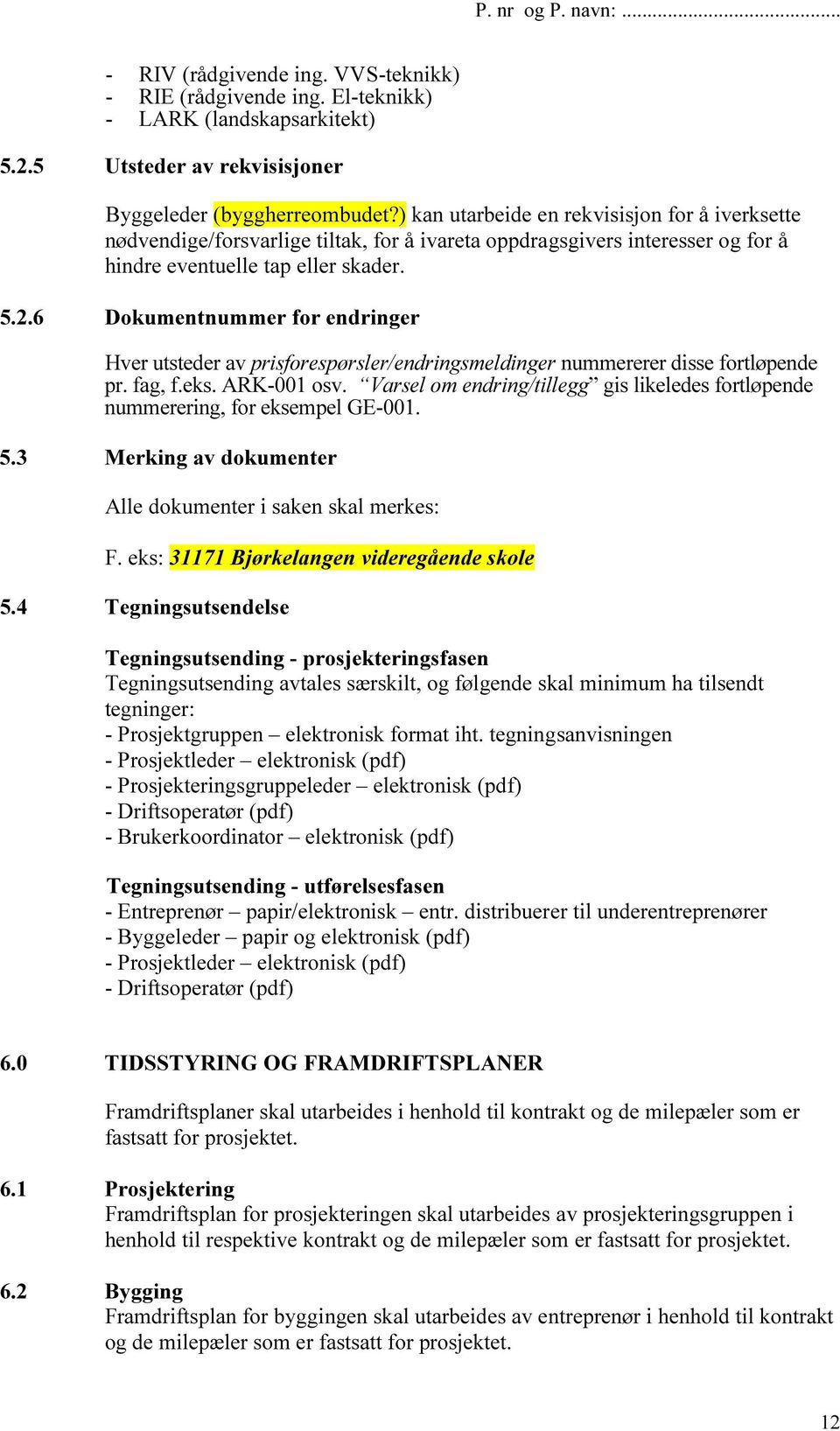 6 Dokumentnummer for endringer Hver utsteder av prisforespørsler/endringsmeldinger nummererer disse fortløpende pr. fag, f.eks. ARK-001 osv.