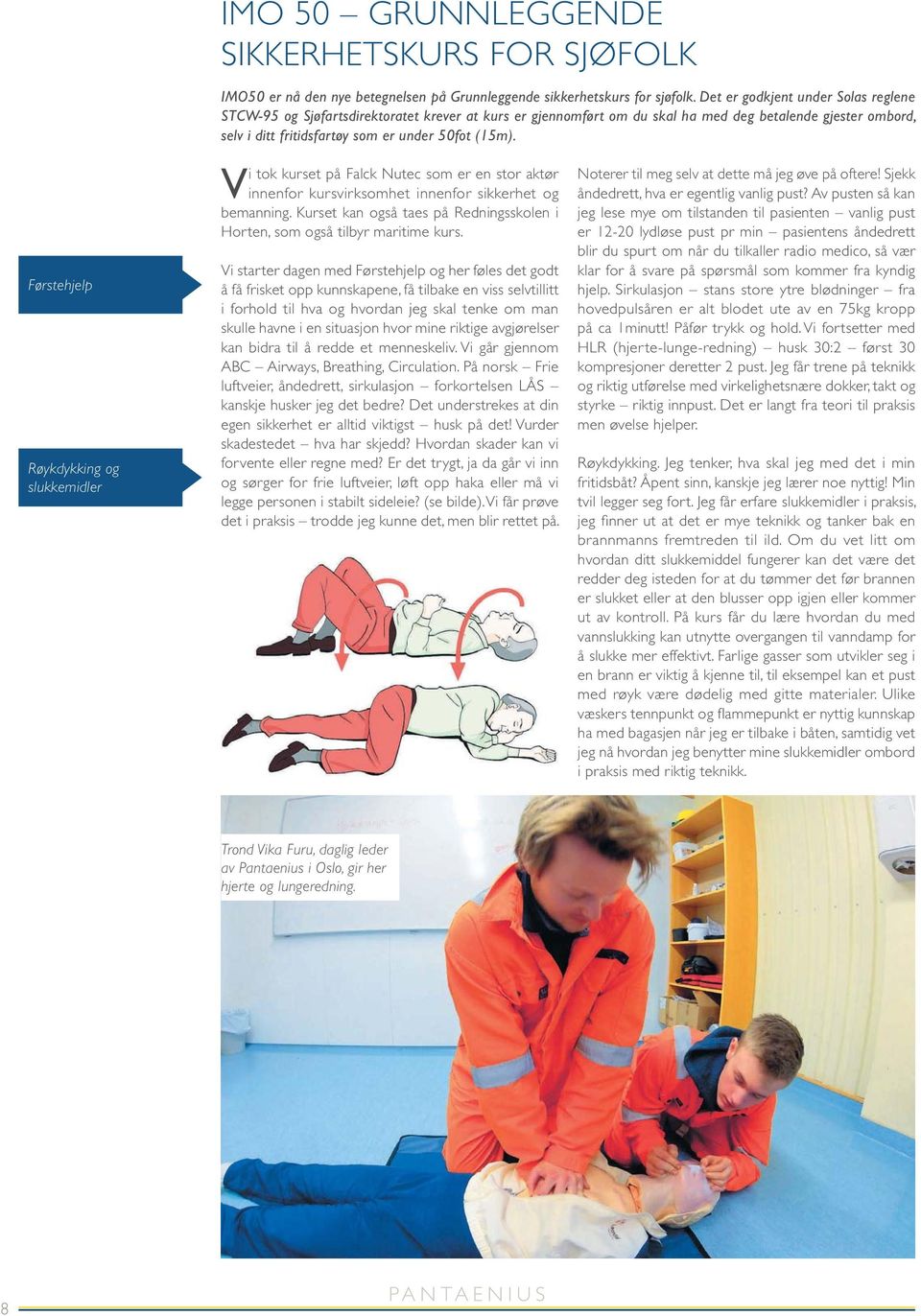 Vi tok kurset på Falck Nutec som er en stor aktør innenfor kursvirksomhet innenfor sikkerhet og bemanning. Kurset kan også taes på Redningsskolen i Horten, som også tilbyr maritime kurs.