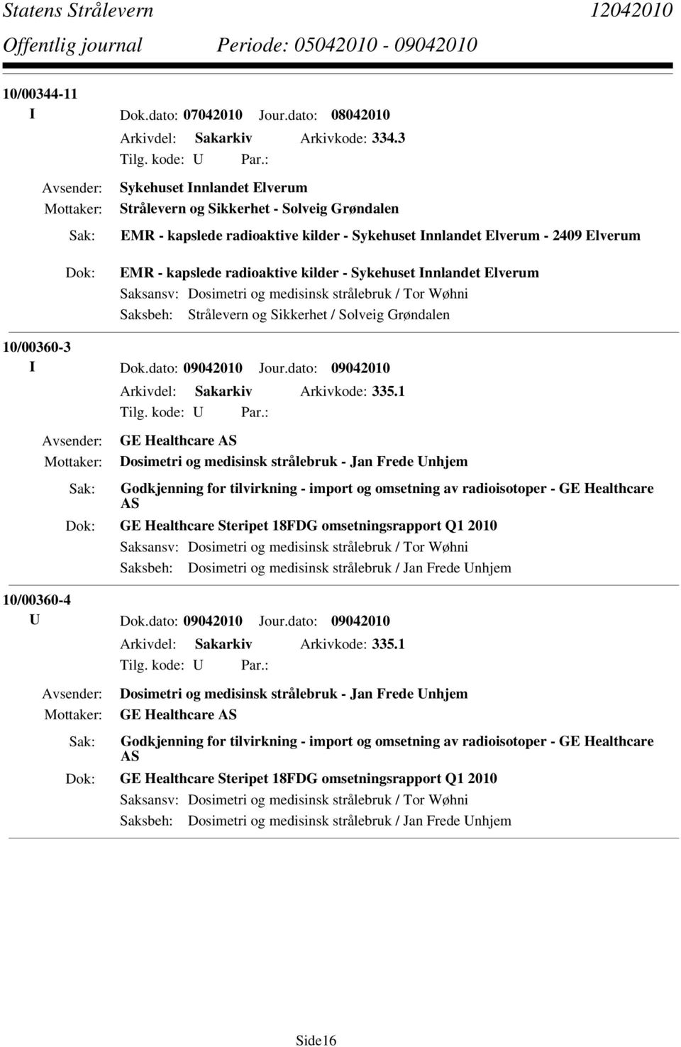 medisinsk strålebruk / Tor Wøhni 10/00360-3 I Dok.dato: 09042010 Jour.dato: 09042010 Arkivdel: Sakarkiv Arkivkode: 335.