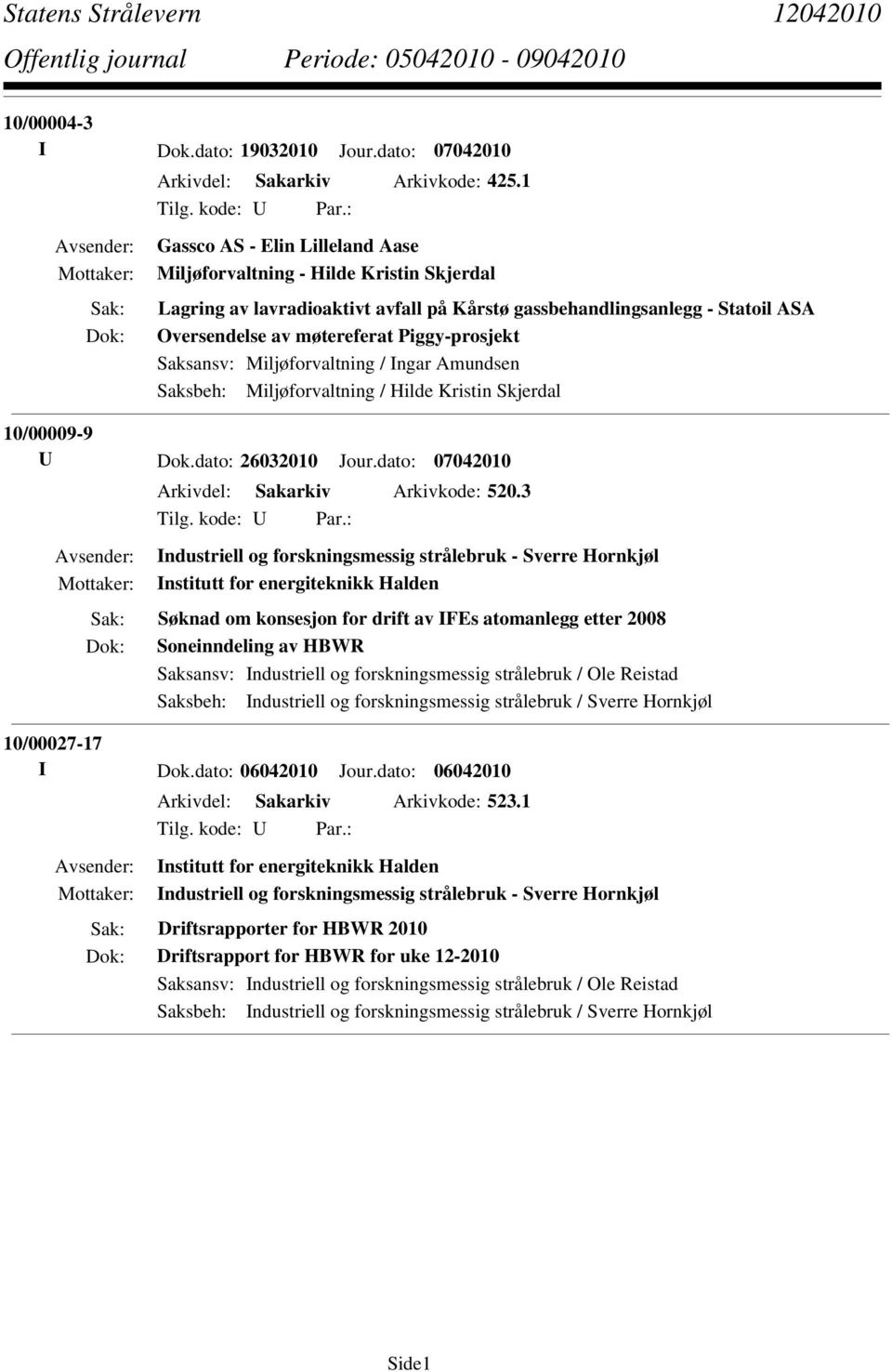 Saksansv: Miljøforvaltning / Ingar Amundsen Saksbeh: Miljøforvaltning / Hilde Kristin Skjerdal 10/00009-9 U Dok.dato: 26032010 Jour.dato: 07042010 Arkivdel: Sakarkiv Arkivkode: 520.