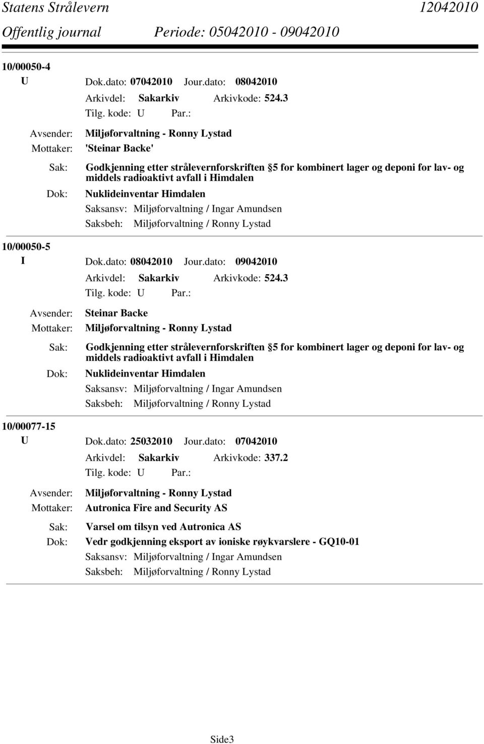 Saksansv: Miljøforvaltning / Ingar Amundsen Saksbeh: Miljøforvaltning / Ronny Lystad 10/00050-5 I Dok.dato: 08042010 Jour.dato: 09042010 Arkivdel: Sakarkiv Arkivkode: 524.