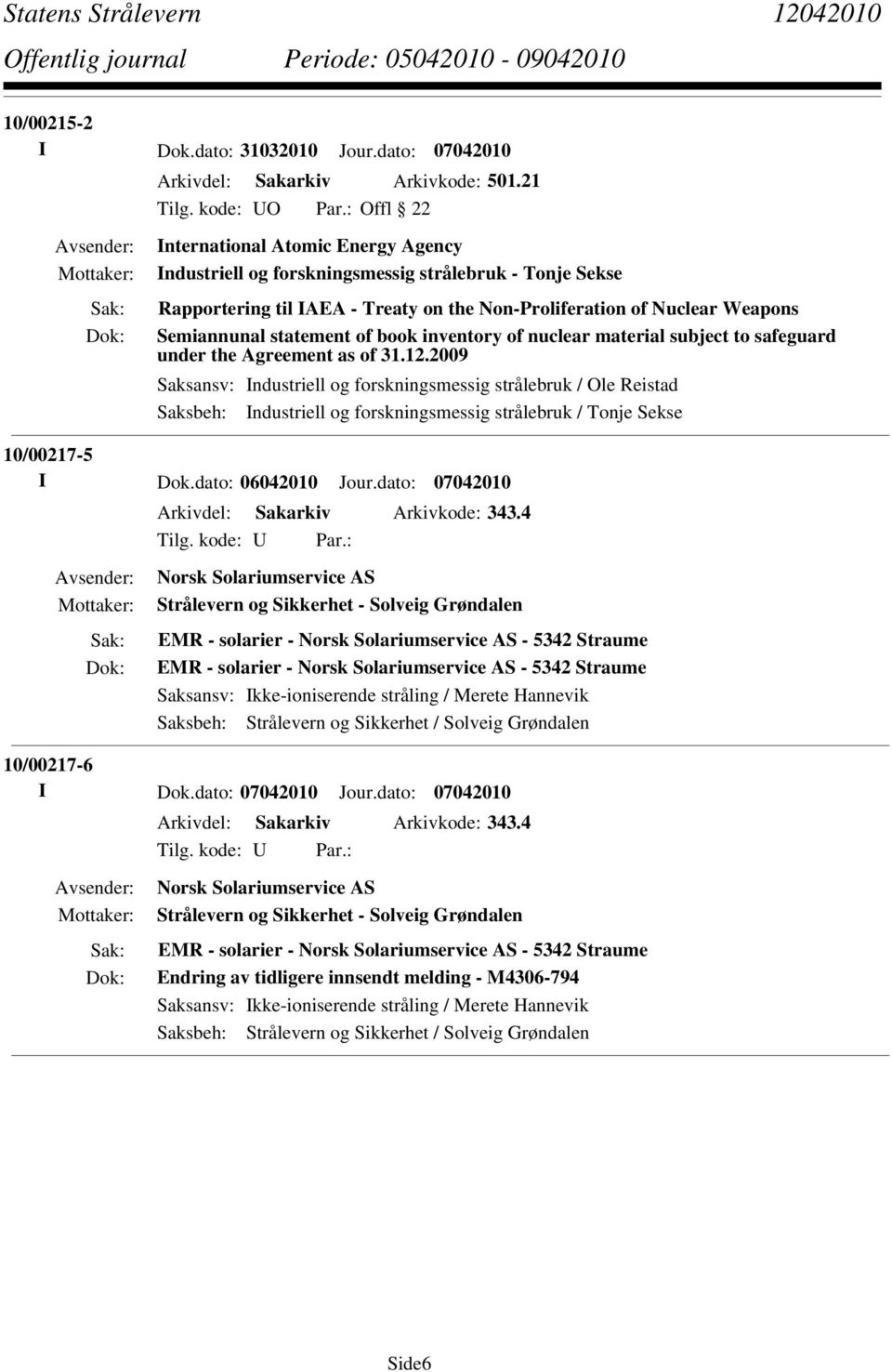 of book inventory of nuclear material subject to safeguard under the Agreement as of 31.12.2009 Saksbeh: Industriell og forskningsmessig strålebruk / Tonje Sekse 10/00217-5 I Dok.dato: 06042010 Jour.