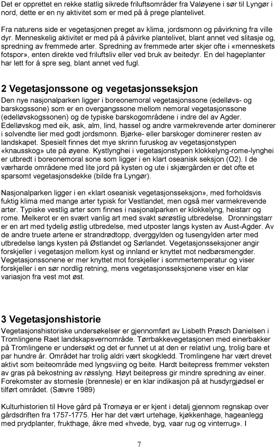 Menneskelig aktivitet er med på å påvirke plantelivet, blant annet ved slitasje og, spredning av fremmede arter.