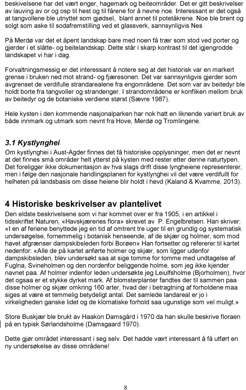 Noe ble brent og solgt som aske til sodafremstilling ved et glassverk, sannsynligvis Nes På Merdø var det et åpent landskap bare med noen få trær som stod ved porter og gjerder i et slåtte- og