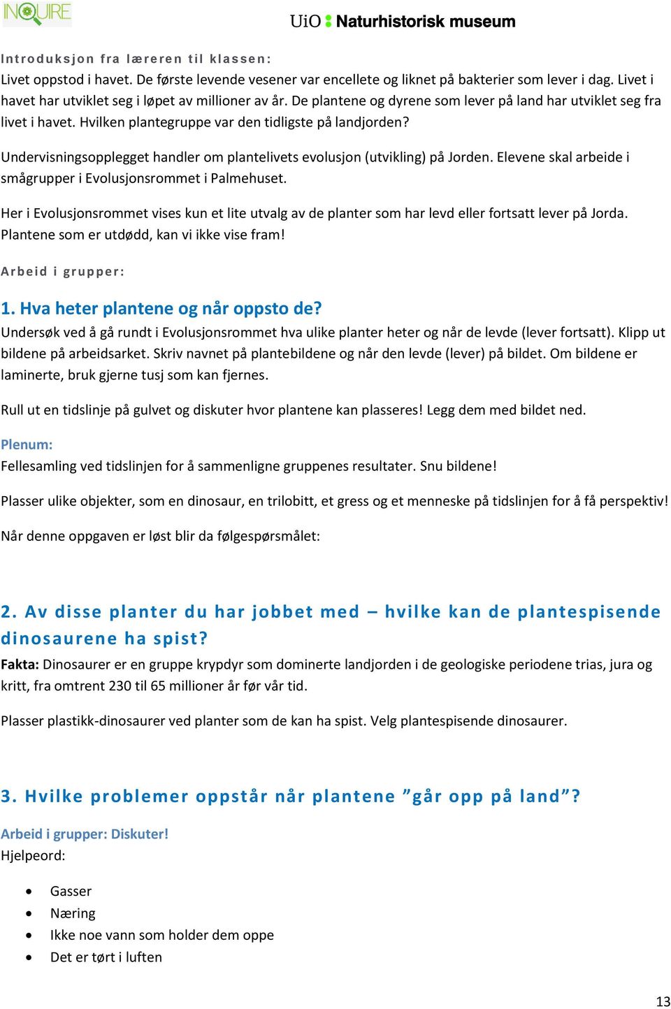Undervisningsopplegget handler om plantelivets evolusjon (utvikling) på Jorden. Elevene skal arbeide i smågrupper i Evolusjonsrommet i Palmehuset.