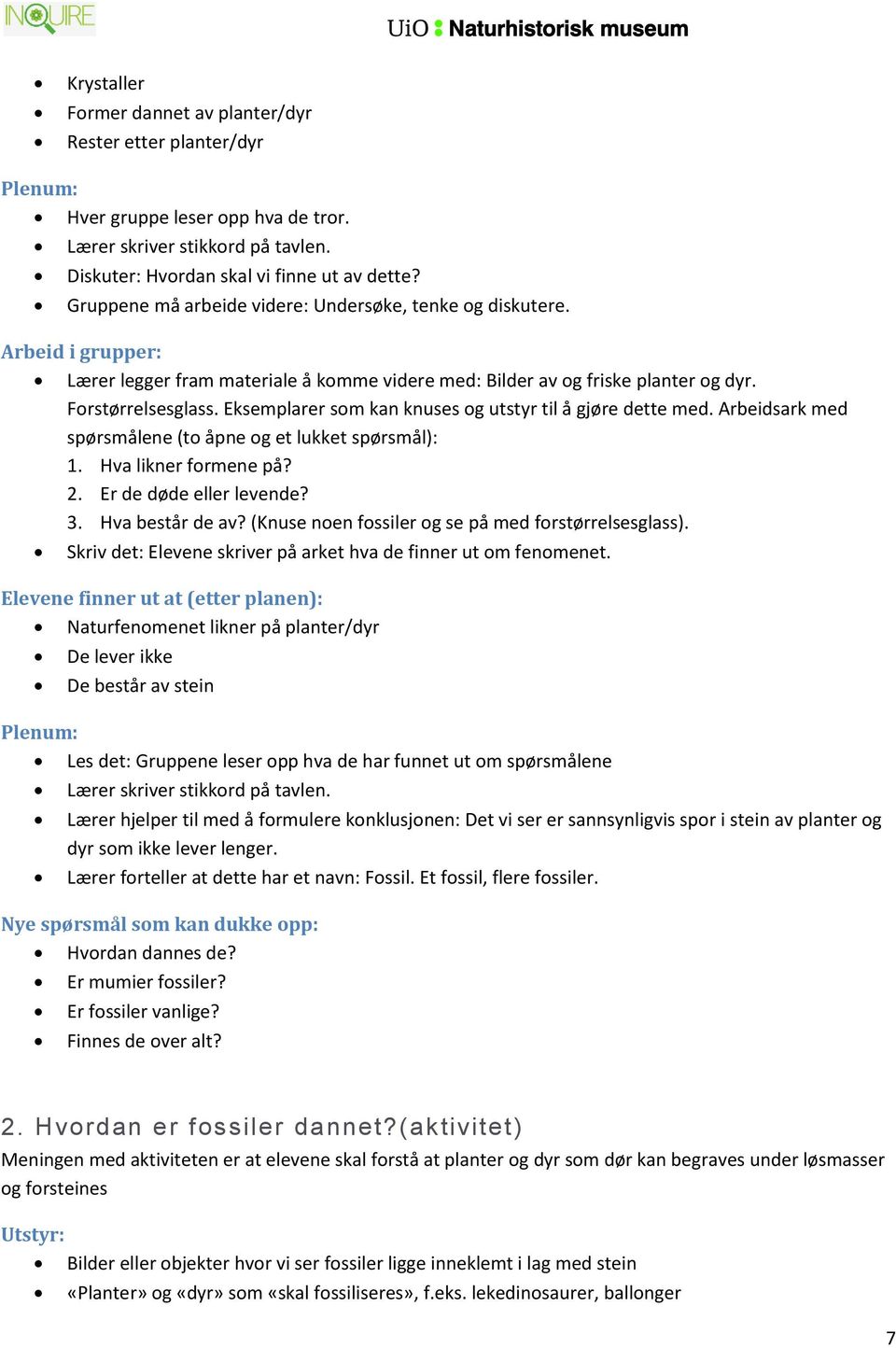 Eksemplarer som kan knuses og utstyr til å gjøre dette med. Arbeidsark med spørsmålene (to åpne og et lukket spørsmål): 1. Hva likner formene på? 2. Er de døde eller levende? 3. Hva består de av?