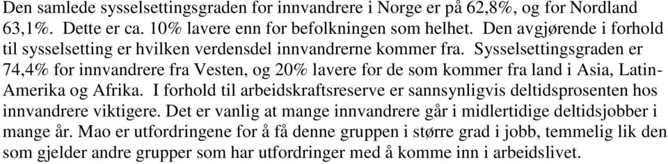 Sysselsettingsgraden er 74,4% for innvandrere fra Vesten, og 20% lavere for de som kommer fra land i Asia, Latin- Amerika og Afrika.