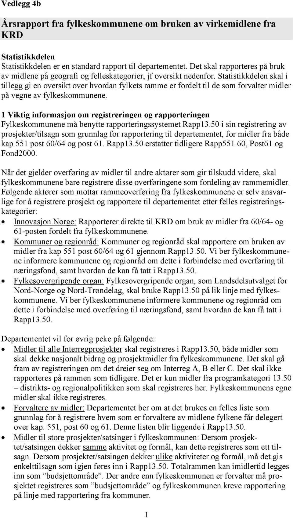 Statistikkdelen skal i tillegg gi en oversikt over hvordan fylkets ramme er fordelt til de som forvalter midler på vegne av fylkeskommunene.