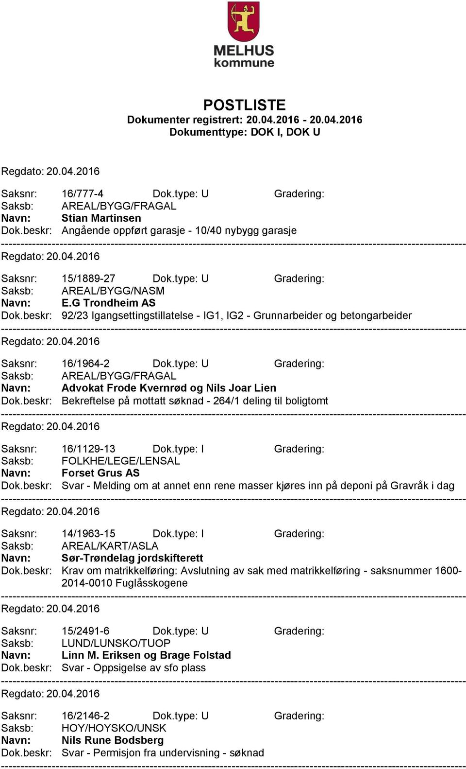 beskr: Bekreftelse på mottatt søknad - 264/1 deling til boligtomt Saksnr: 16/1129-13 Dok.type: I Gradering: Saksb: FOLKHE/LEGE/LENSAL Navn: Forset Grus AS Dok.