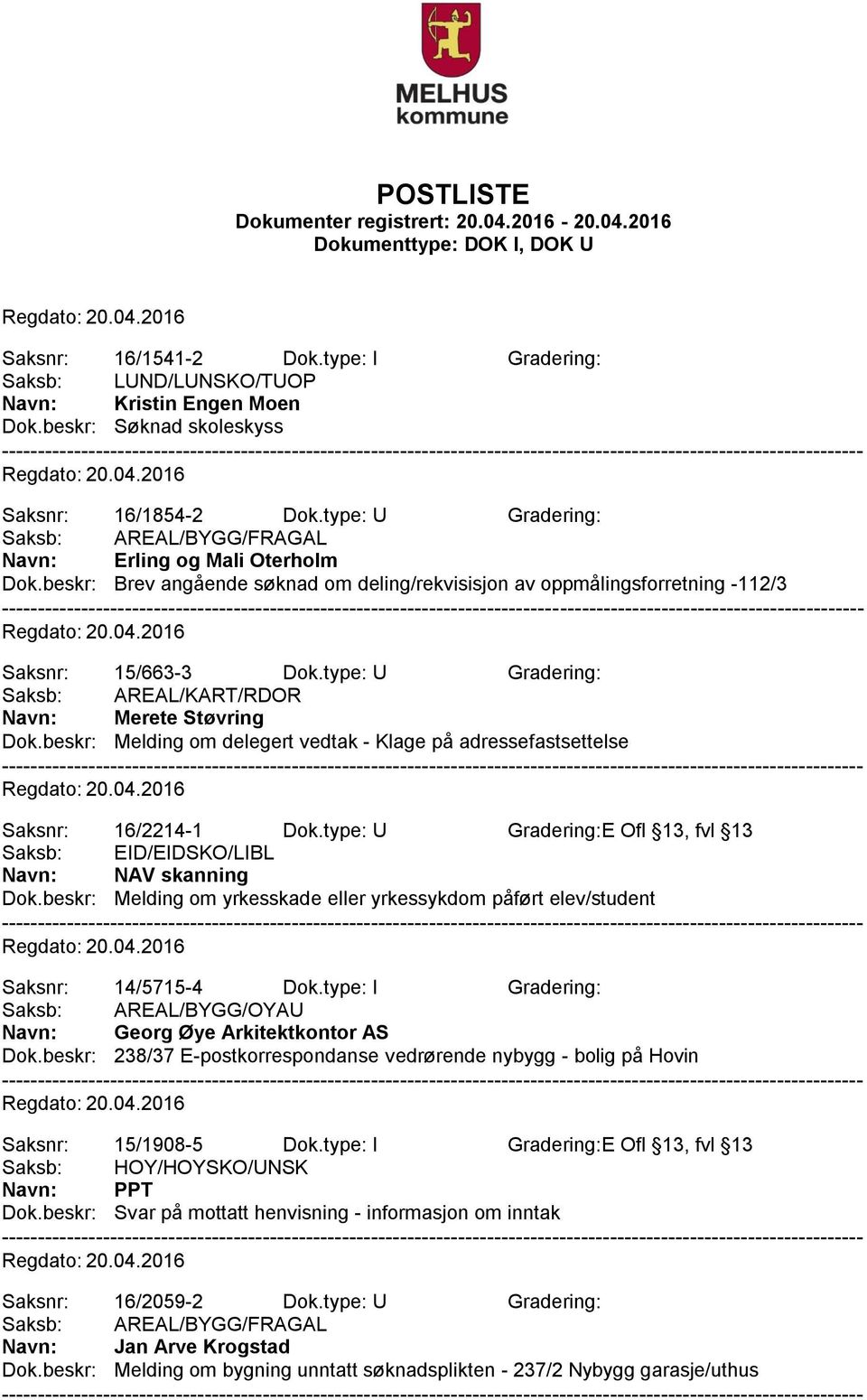 beskr: Melding om delegert vedtak - Klage på adressefastsettelse Saksnr: 16/2214-1 Dok.type: U Gradering:E Ofl 13, fvl 13 Saksb: EID/EIDSKO/LIBL Navn: NAV skanning Dok.