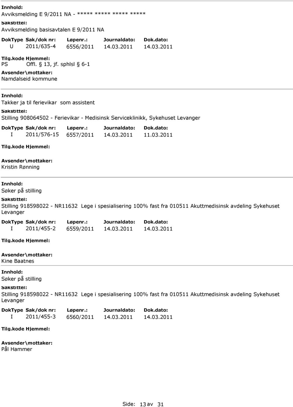 2011 Kristin Rønning Søker på stilling Stilling 918598022 - NR11632 Lege i spesialisering 100% fast fra 010511 Akuttmedisinsk avdeling Sykehuset Levanger