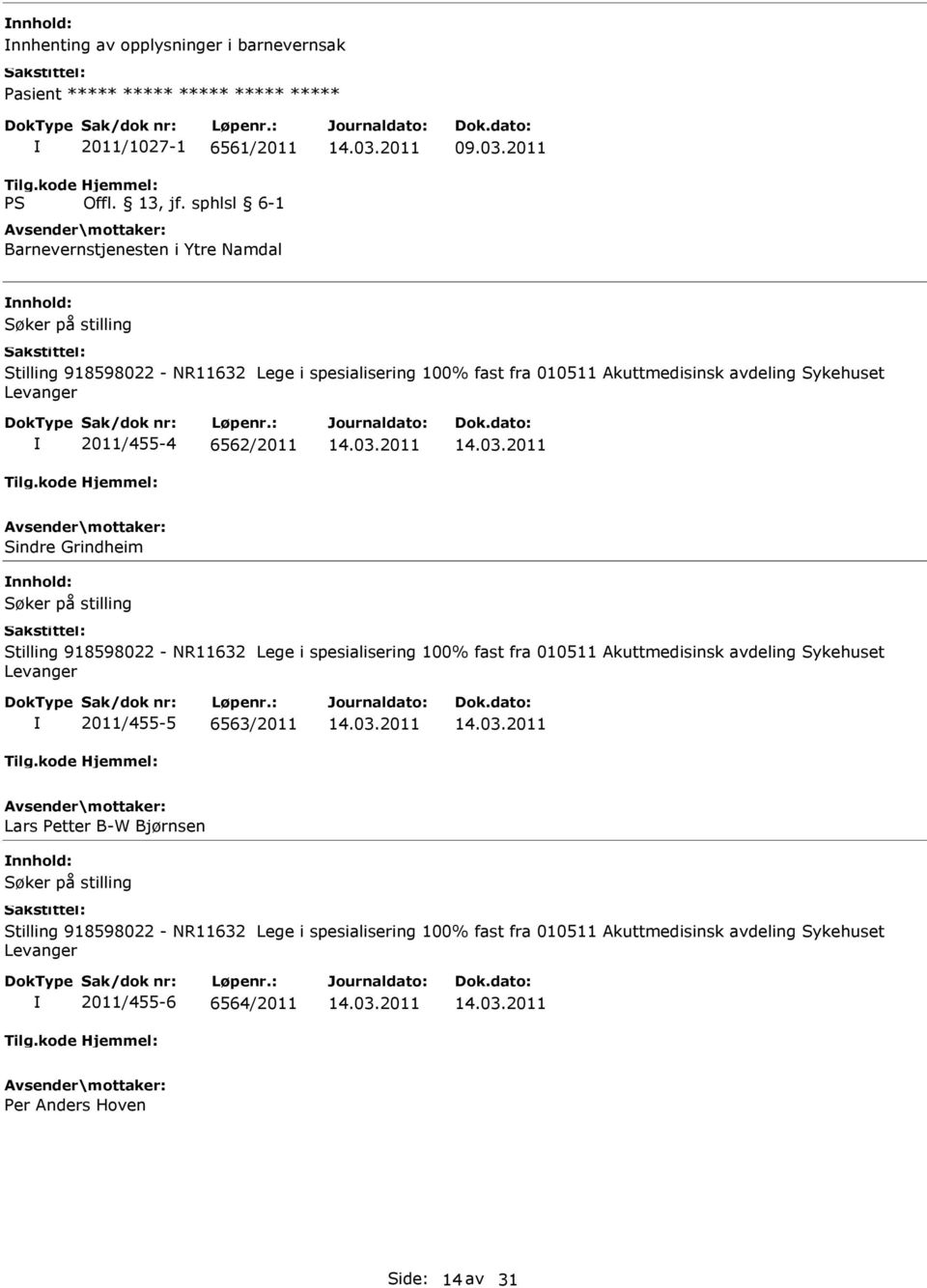 Sindre Grindheim Søker på stilling Stilling 918598022 - NR11632 Lege i spesialisering 100% fast fra 010511 Akuttmedisinsk avdeling Sykehuset Levanger 2011/455-5