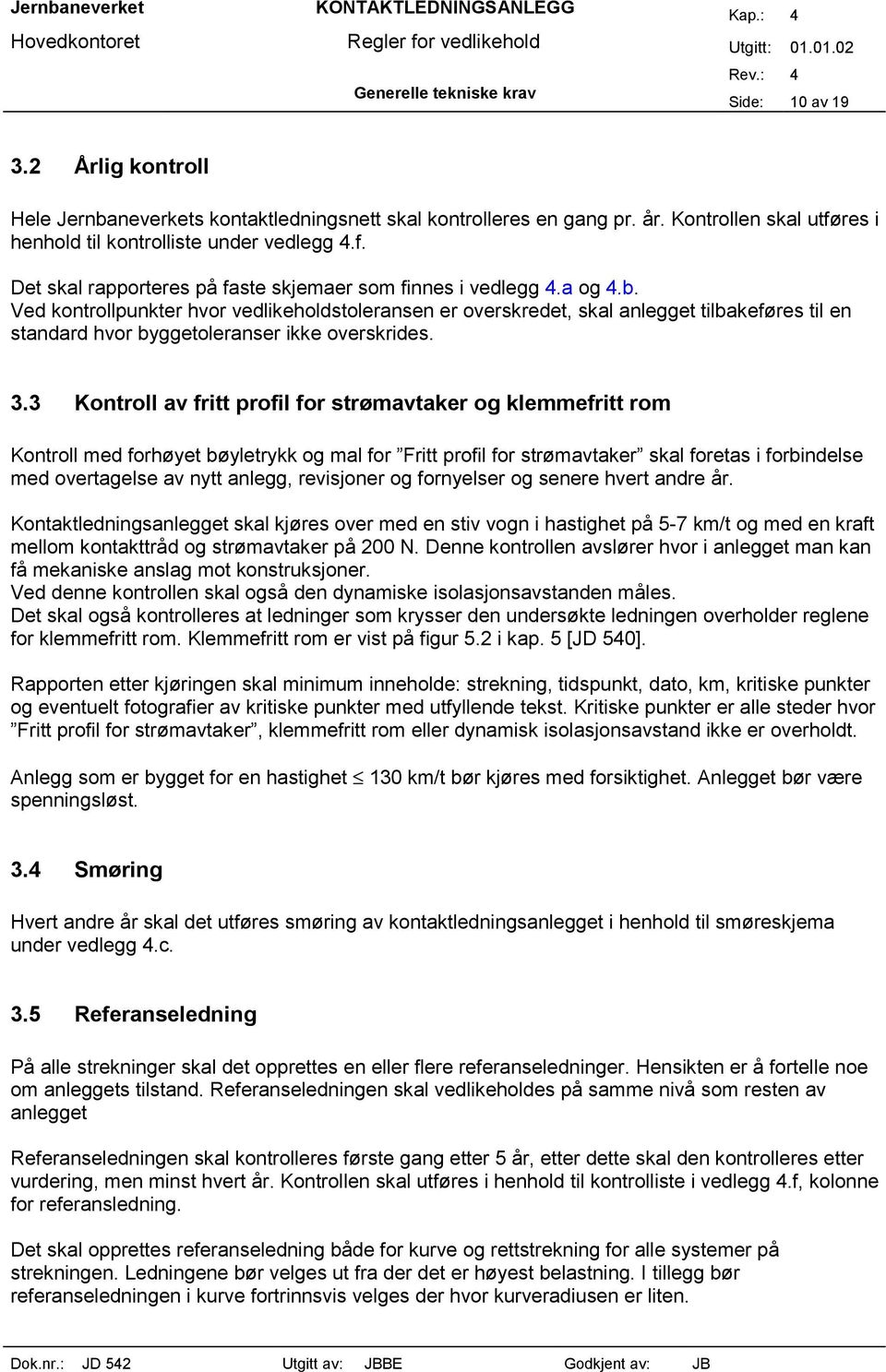 3 Kontroll av fritt profil for strømavtaker og klemmefritt rom Kontroll med forhøyet bøyletrykk og mal for Fritt profil for strømavtaker skal foretas i forbindelse med overtagelse av nytt anlegg,