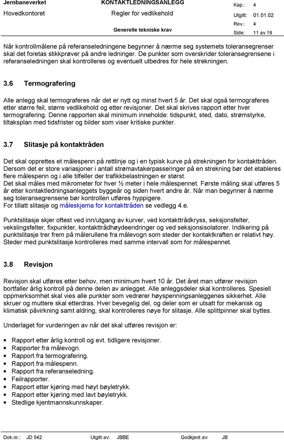 6 Termografering Alle anlegg skal termograferes når det er nytt og minst hvert 5 år. Det skal også termograferes etter større feil, større vedlikehold og etter revisjoner.