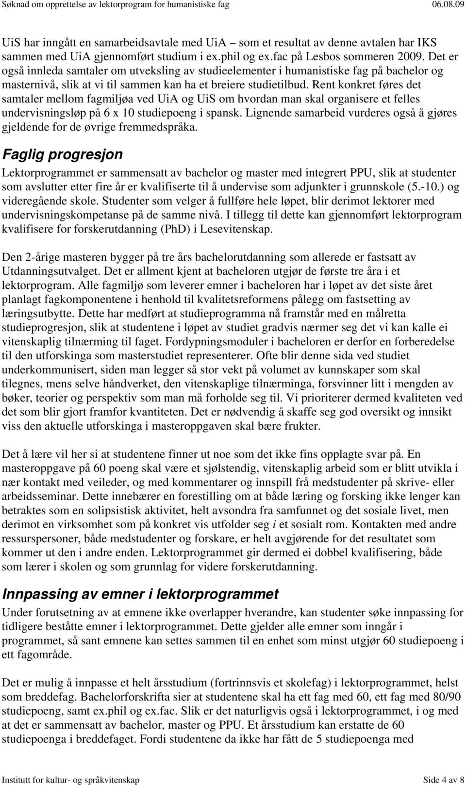 Det er også innleda samtaler om utveksling av studieelementer i humanistiske fag på bachelor og masternivå, slik at vi til sammen kan ha et breiere studietilbud.