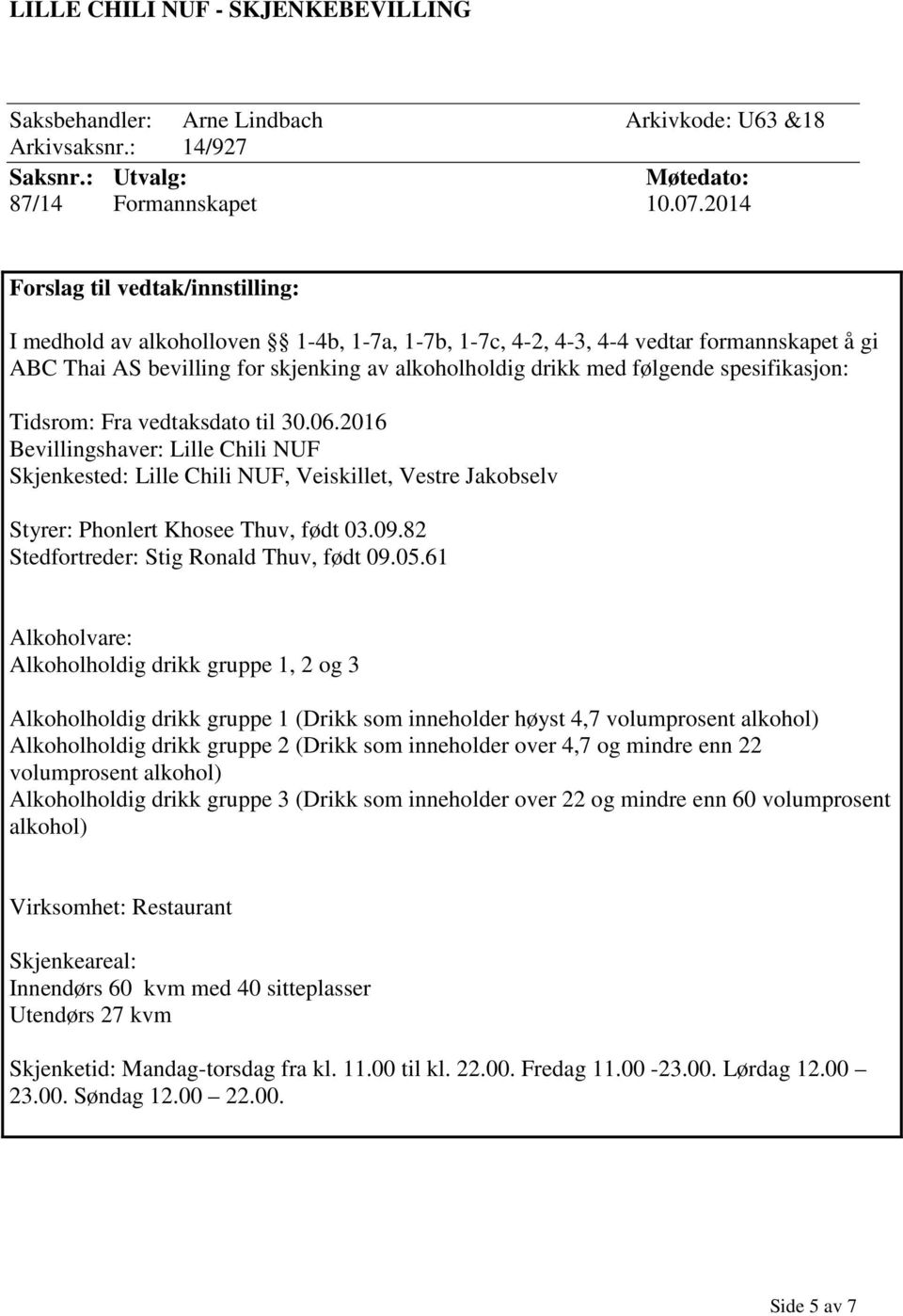 spesifikasjon: Tidsrom: Fra vedtaksdato til 30.06.2016 Bevillingshaver: Lille Chili NUF Skjenkested: Lille Chili NUF, Veiskillet, Vestre Jakobselv Styrer: Phonlert Khosee Thuv, født 03.09.