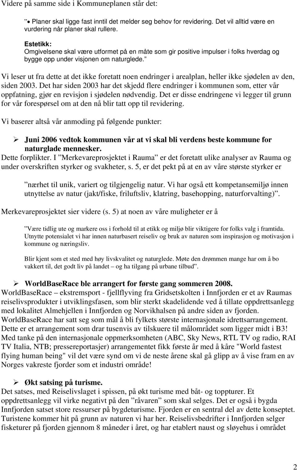 Vi leser ut fra dette at det ikke foretatt noen endringer i arealplan, heller ikke sjødelen av den, siden 2003.