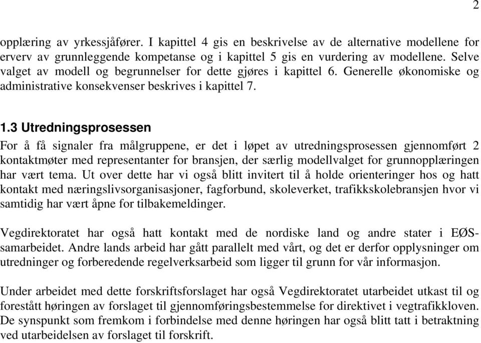 3 Utredningsprosessen For å få signaler fra målgruppene, er det i løpet av utredningsprosessen gjennomført 2 kontaktmøter med representanter for bransjen, der særlig modellvalget for grunnopplæringen