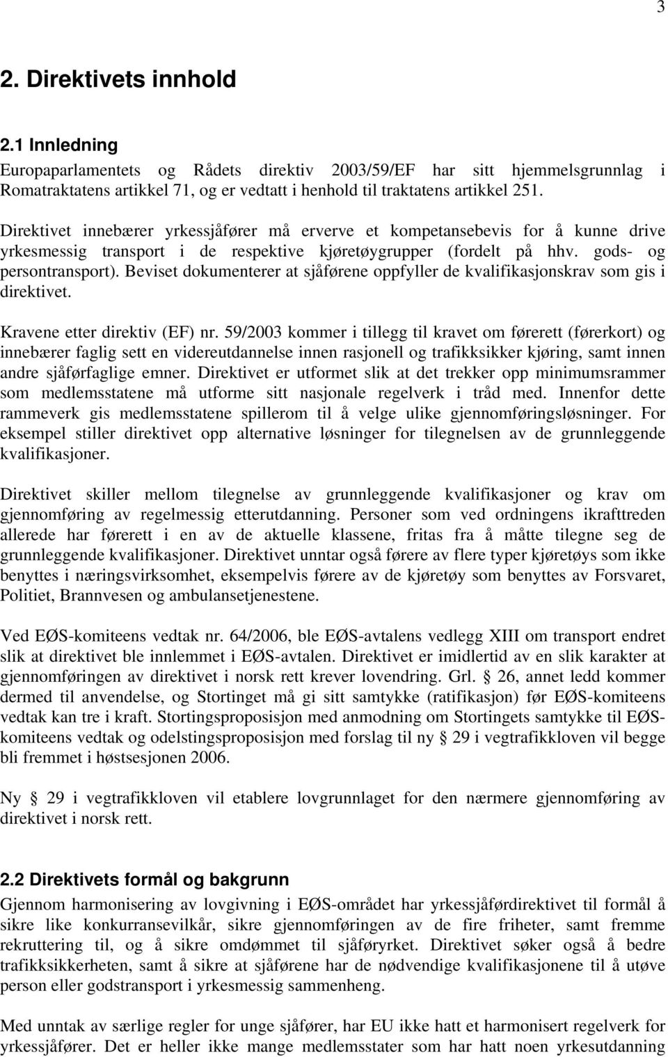 Beviset dokumenterer at sjåførene oppfyller de kvalifikasjonskrav som gis i direktivet. Kravene etter direktiv (EF) nr.