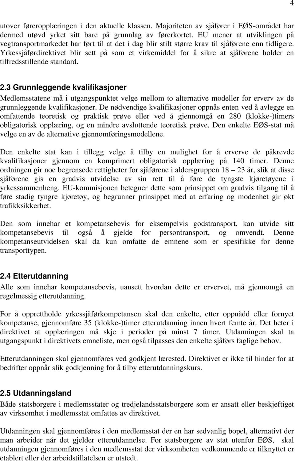 Yrkessjåførdirektivet blir sett på som et virkemiddel for å sikre at sjåførene holder en tilfredsstillende standard. 2.