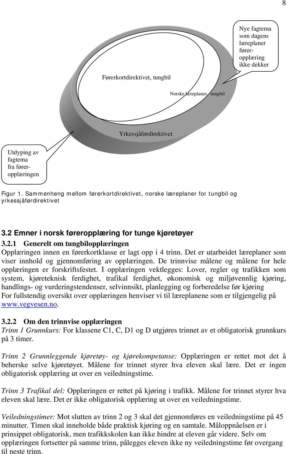 Det er utarbeidet læreplaner som viser innhold og gjennomføring av opplæringen. De trinnvise målene og målene for hele opplæringen er forskriftsfestet.