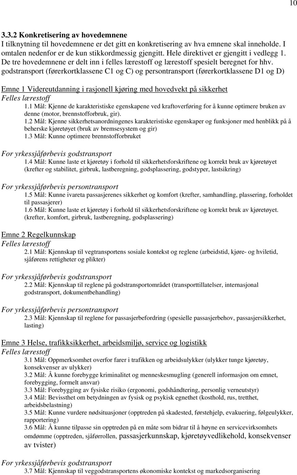 godstransport (førerkortklassene C1 og C) og persontransport (førerkortklassene D1 og D) Emne 1 Videreutdanning i rasjonell kjøring med hovedvekt på sikkerhet Felles lærestoff 1.