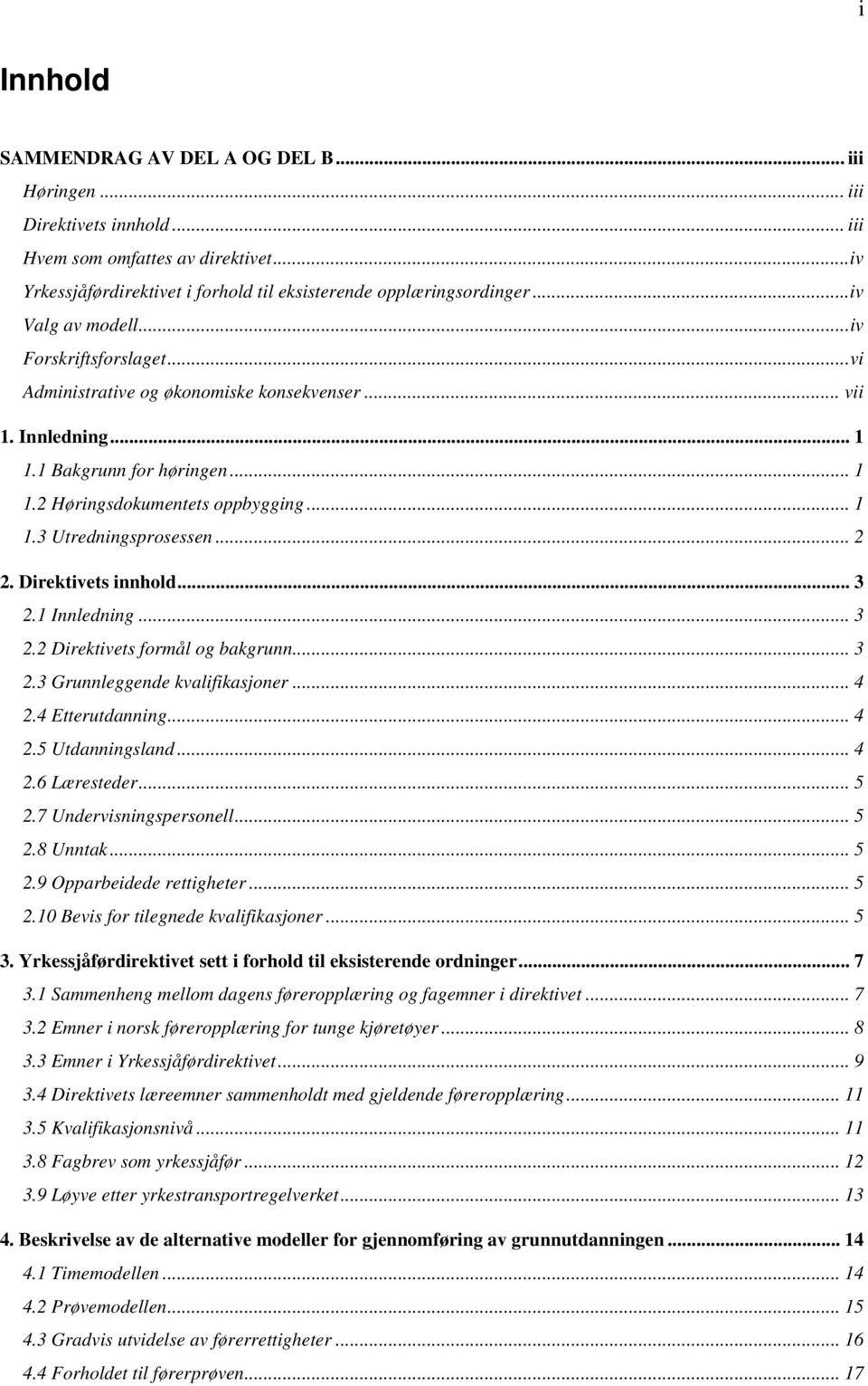 .. 2 2. Direktivets innhold... 3 2.1 Innledning... 3 2.2 Direktivets formål og bakgrunn... 3 2.3 Grunnleggende kvalifikasjoner... 4 2.4 Etterutdanning... 4 2.5 Utdanningsland... 4 2.6 Læresteder... 5 2.