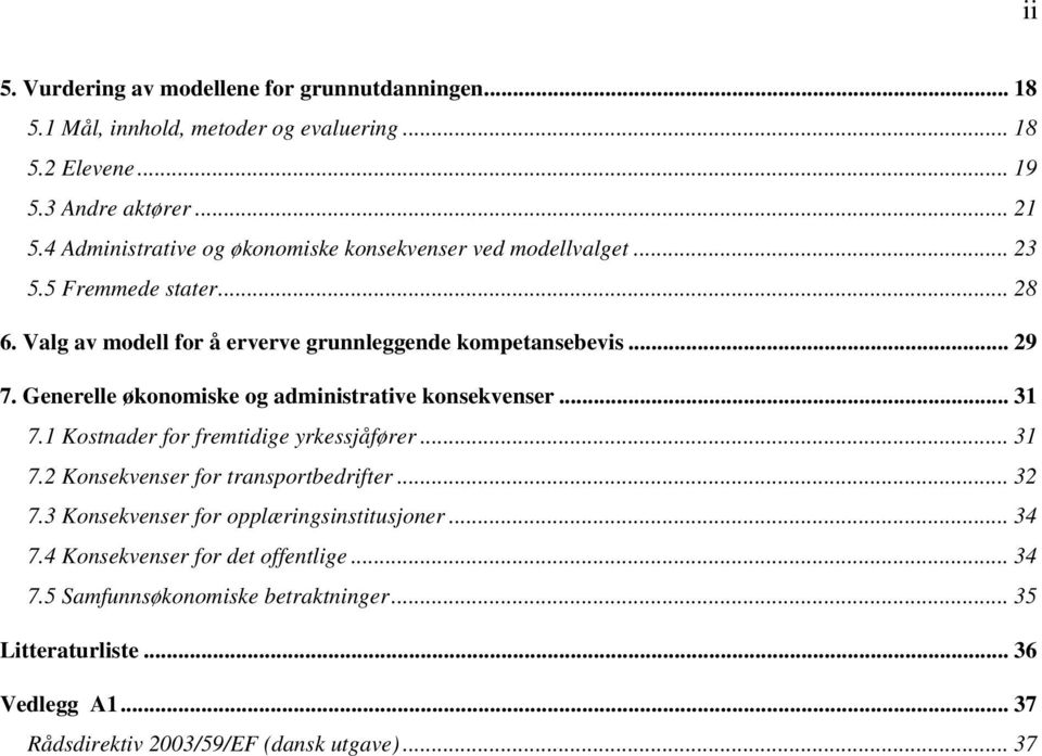 Generelle økonomiske og administrative konsekvenser... 31 7.1 Kostnader for fremtidige yrkessjåfører... 31 7.2 Konsekvenser for transportbedrifter... 32 7.