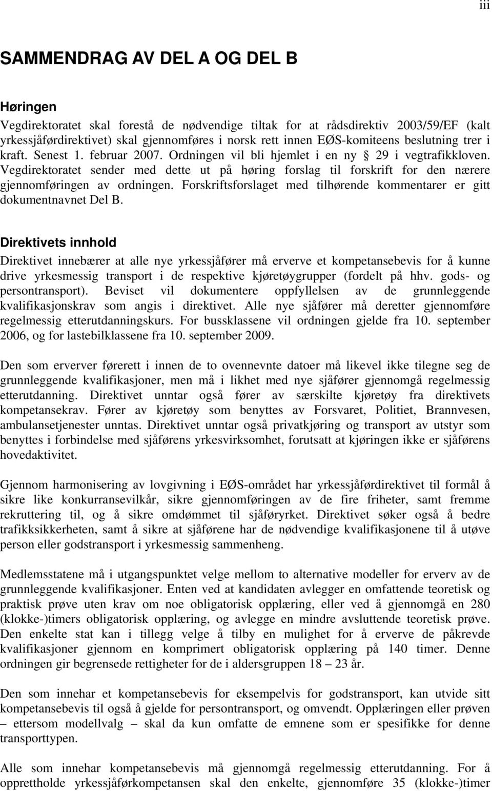 Vegdirektoratet sender med dette ut på høring forslag til forskrift for den nærere gjennomføringen av ordningen. Forskriftsforslaget med tilhørende kommentarer er gitt dokumentnavnet Del B.