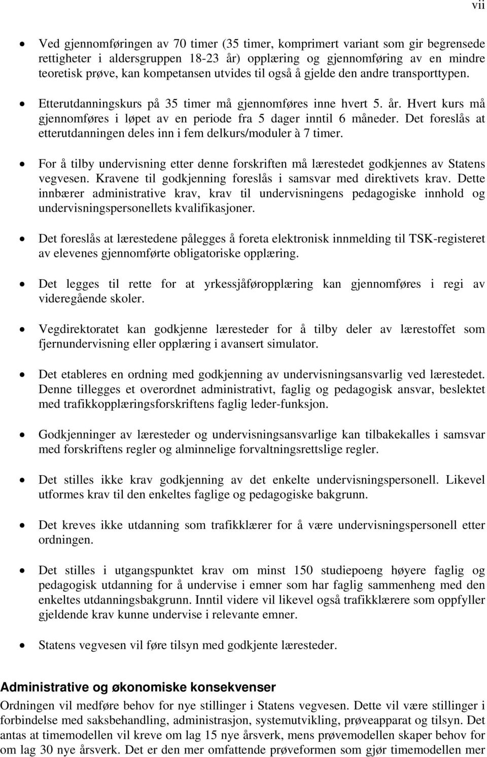 Det foreslås at etterutdanningen deles inn i fem delkurs/moduler à 7 timer. For å tilby undervisning etter denne forskriften må lærestedet godkjennes av Statens vegvesen.