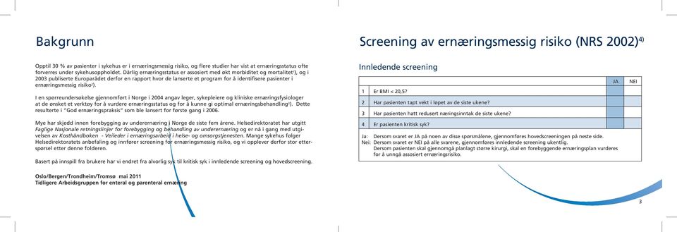 Dårlig ernæringsstatus er assosiert med økt morbiditet og mortalitet 1 ), og i 2003 publiserte Europarådet derfor en rapport hvor de lanserte et program for å identifisere pasienter i ernæringsmessig