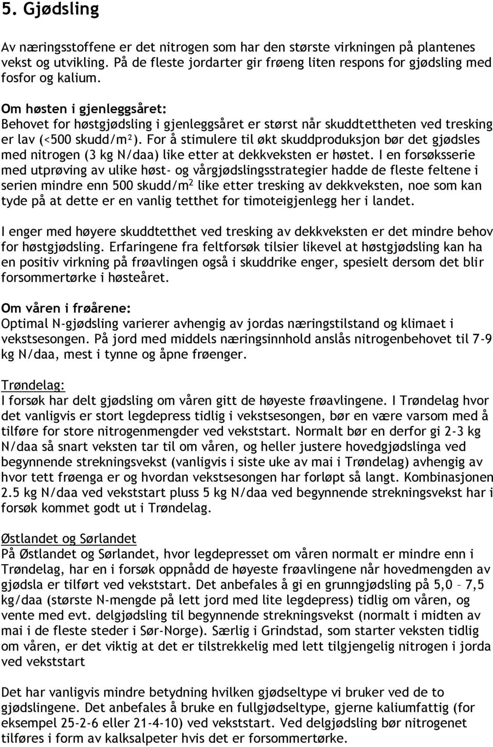 For å stimulere til økt skuddproduksjon bør det gjødsles med nitrogen (3 kg N/daa) like etter at dekkveksten er høstet.