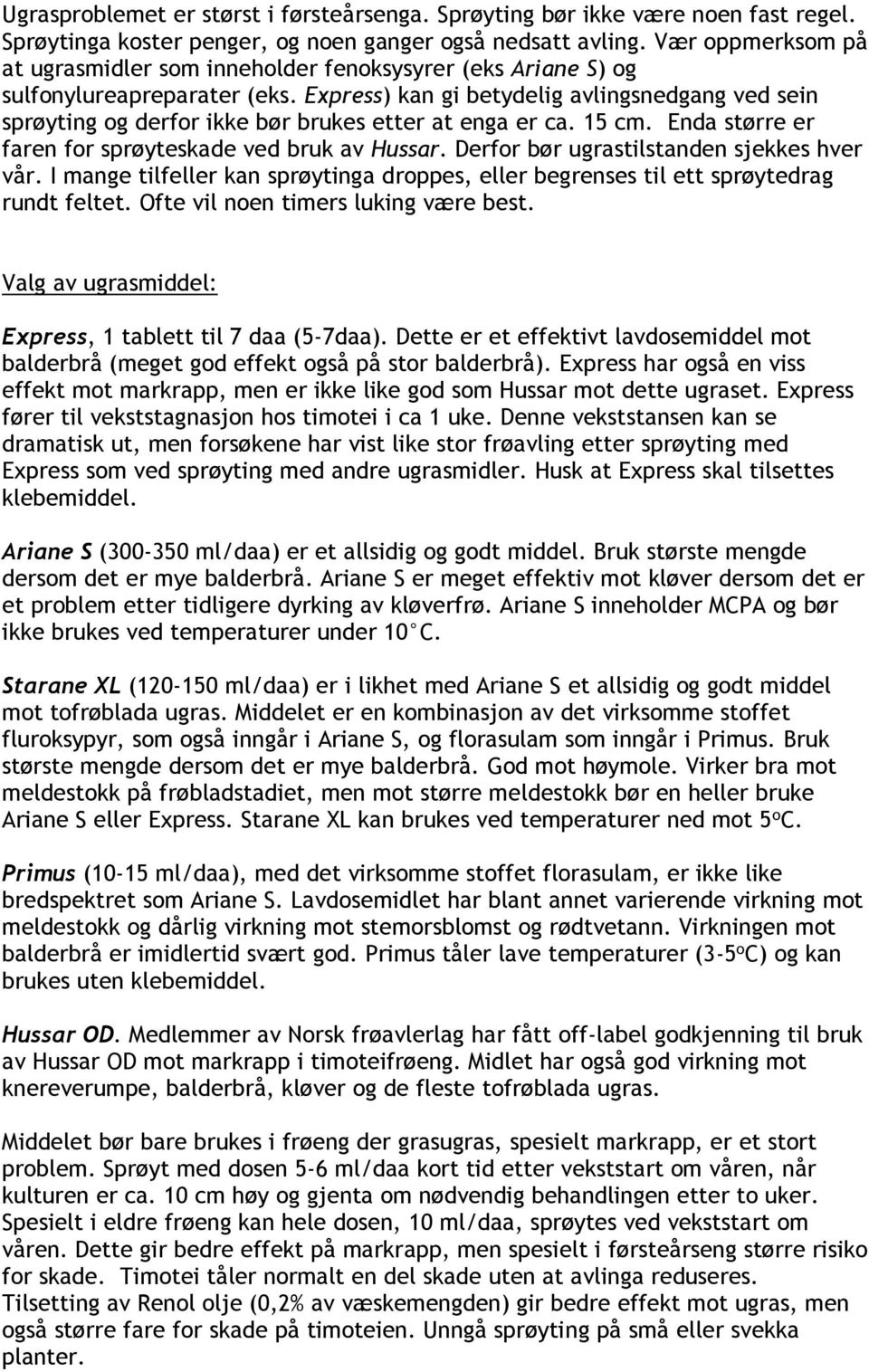 Express) kan gi betydelig avlingsnedgang ved sein sprøyting og derfor ikke bør brukes etter at enga er ca. 15 cm. Enda større er faren for sprøyteskade ved bruk av Hussar.