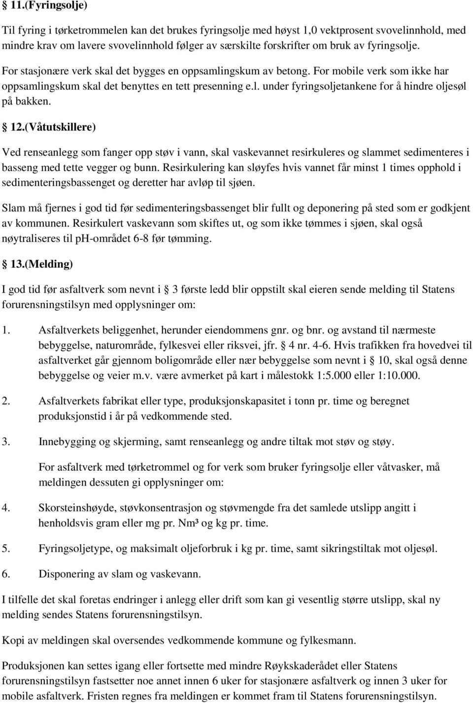 12.(Våtutskillere) Ved renseanlegg som fanger opp støv i vann, skal vaskevannet resirkuleres og slammet sedimenteres i basseng med tette vegger og bunn.