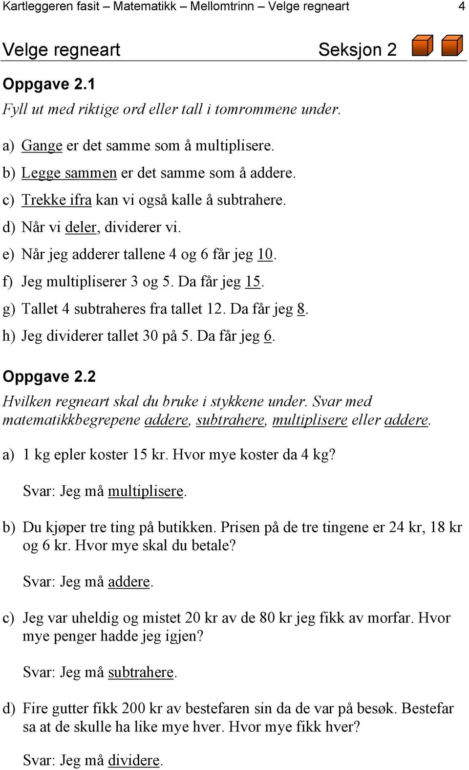 Da får jeg 15. g) Tallet 4 subtraheres fra tallet 12. Da får jeg 8. h) Jeg dividerer tallet 30 på 5. Da får jeg 6. Oppgave 2.2 Hvilken regneart skal du bruke i stykkene under.