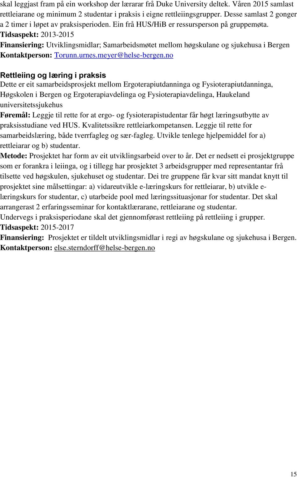 Tidsaspekt: 2013-2015 Finansiering: Utviklingsmidlar; Samarbeidsmøtet mellom høgskulane og sjukehusa i Bergen Kontaktperson: Torunn.urnes.meyer@helse-bergen.