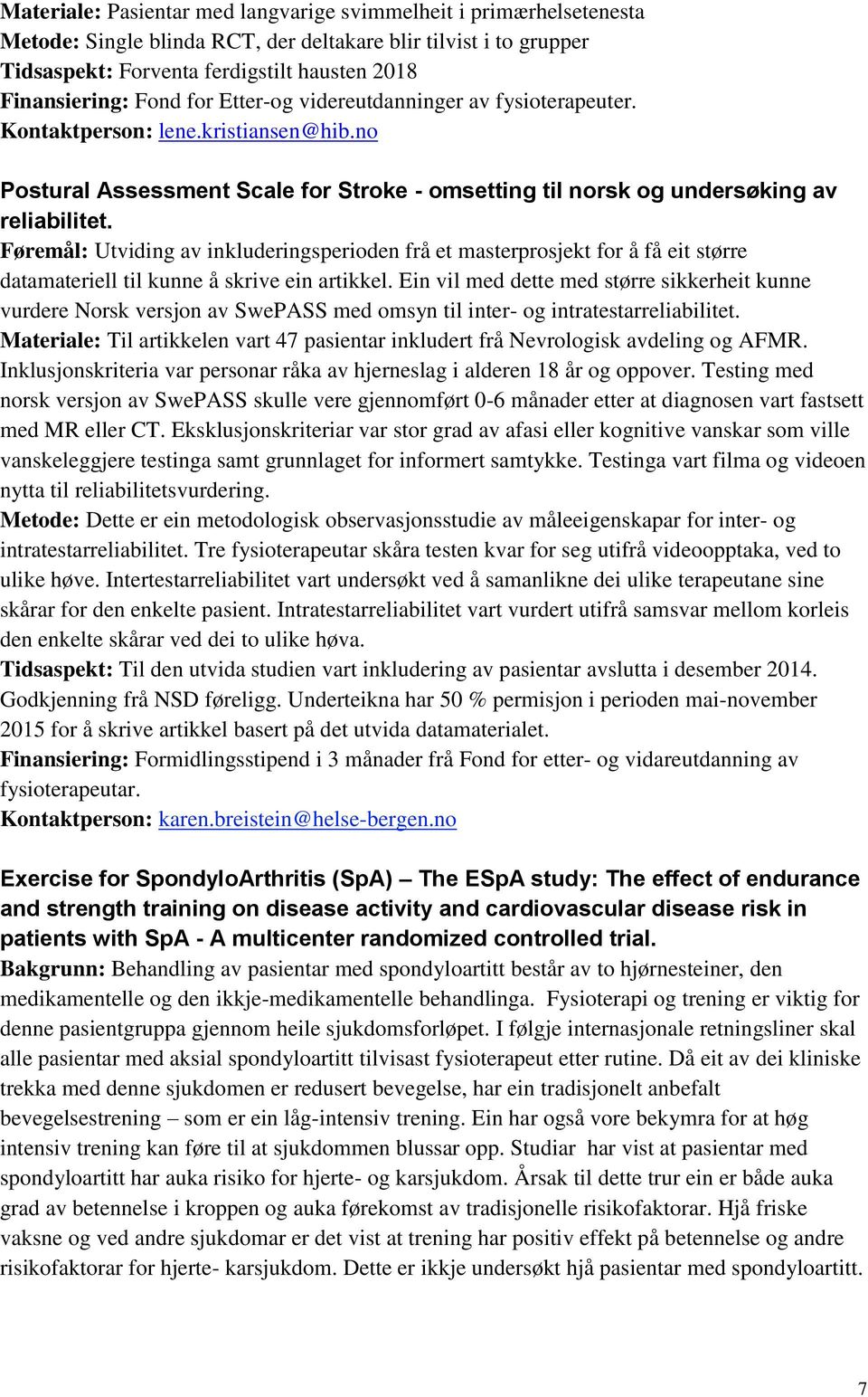 Føremål: Utviding av inkluderingsperioden frå et masterprosjekt for å få eit større datamateriell til kunne å skrive ein artikkel.