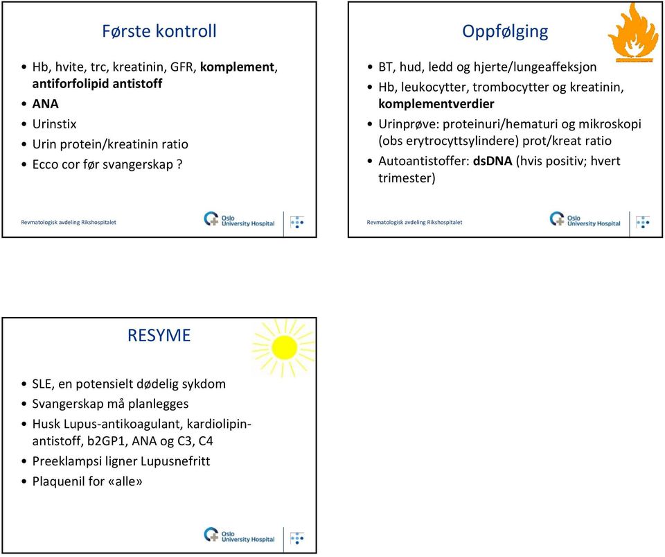 Oppfølging BT, hud, ledd og hjerte/lungeaffeksjon Hb, leukocytter, trombocytter og kreatinin, komplementverdier Urinprøve: proteinuri/hematuri og