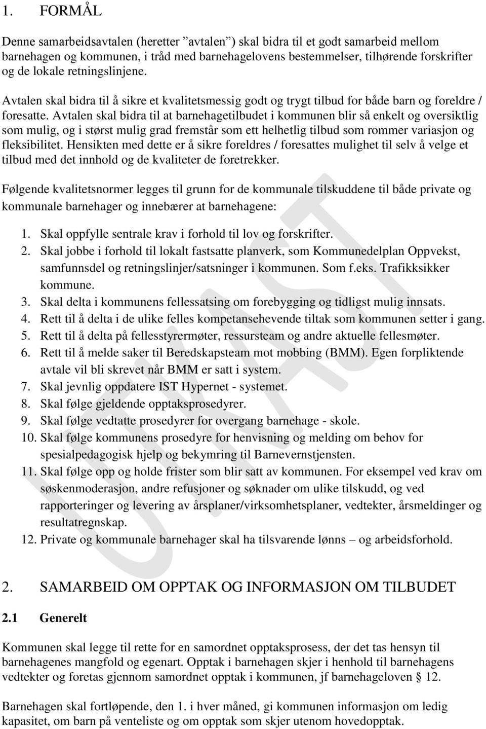 Avtalen skal bidra til at barnehagetilbudet i kommunen blir så enkelt og oversiktlig som mulig, og i størst mulig grad fremstår som ett helhetlig tilbud som rommer variasjon og fleksibilitet.