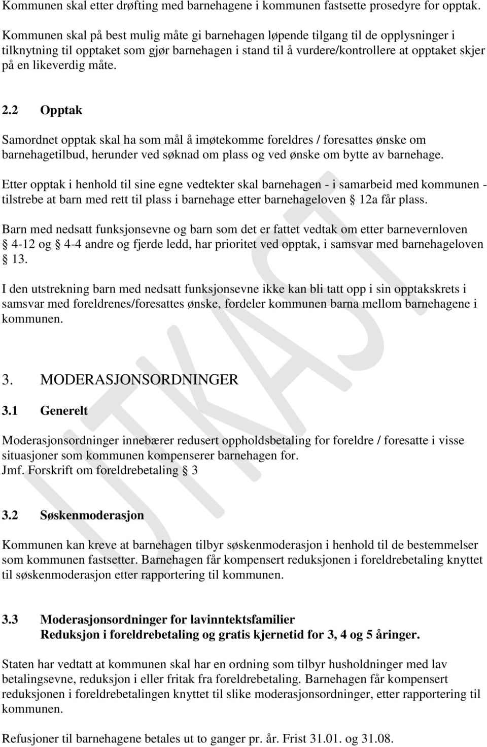 måte. 2.2 Opptak Samordnet opptak skal ha som mål å imøtekomme foreldres / foresattes ønske om barnehagetilbud, herunder ved søknad om plass og ved ønske om bytte av barnehage.