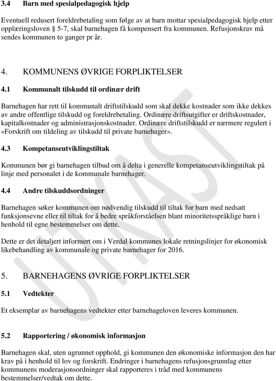 1 Kommunalt tilskudd til ordinær drift Barnehagen har rett til kommunalt driftstilskudd som skal dekke kostnader som ikke dekkes av andre offentlige tilskudd og foreldrebetaling.