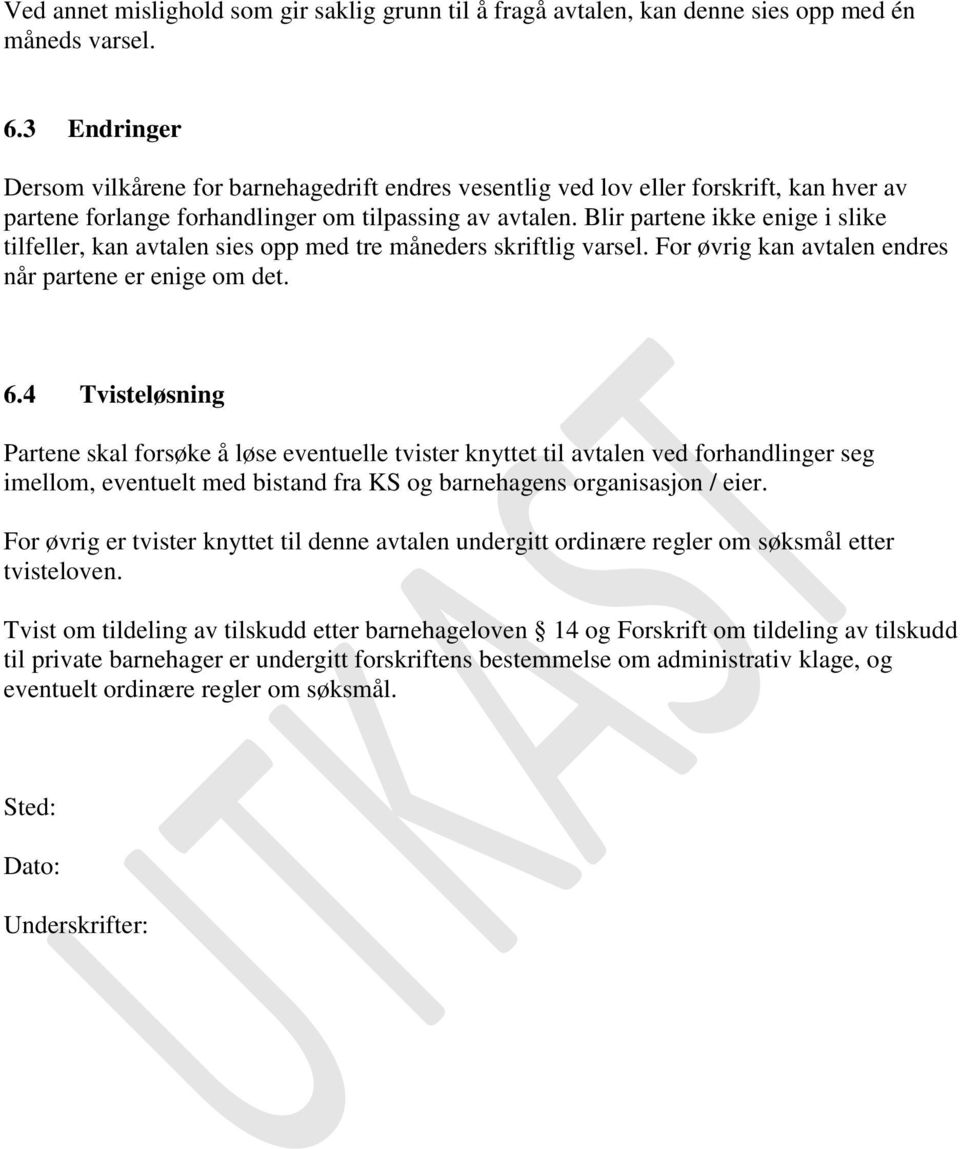 Blir partene ikke enige i slike tilfeller, kan avtalen sies opp med tre måneders skriftlig varsel. For øvrig kan avtalen endres når partene er enige om det. 6.