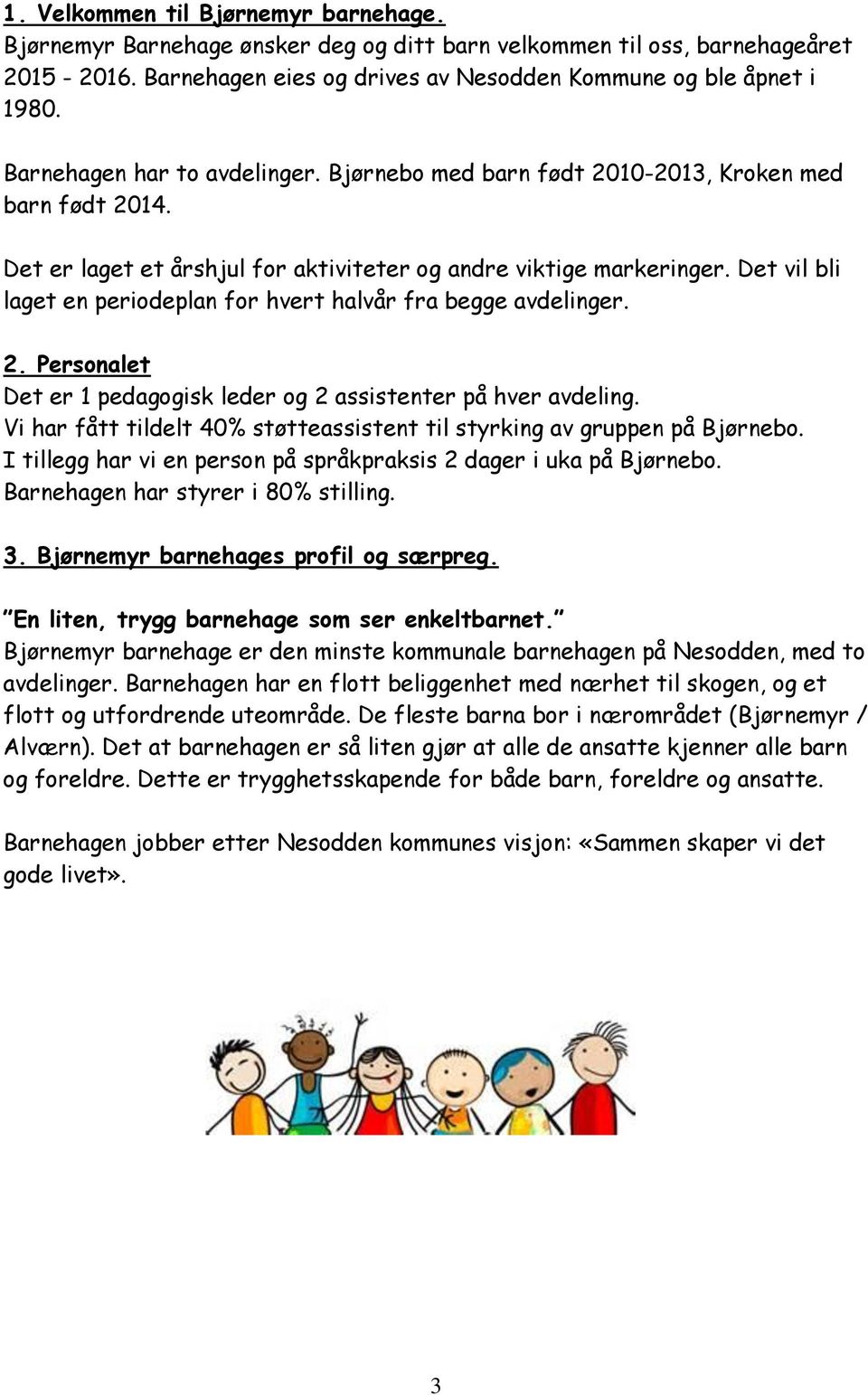 Det vil bli laget en periodeplan for hvert halvår fra begge avdelinger. 2. Personalet Det er 1 pedagogisk leder og 2 assistenter på hver avdeling.