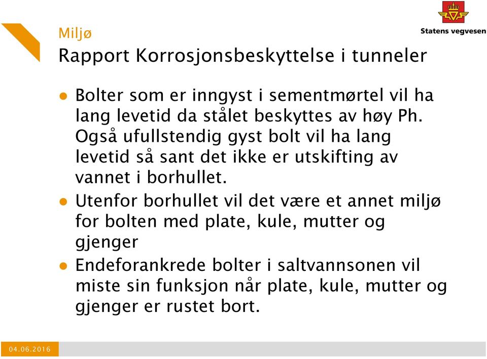 Også ufullstendig gyst bolt vil ha lang levetid så sant det ikke er utskifting av vannet i borhullet.