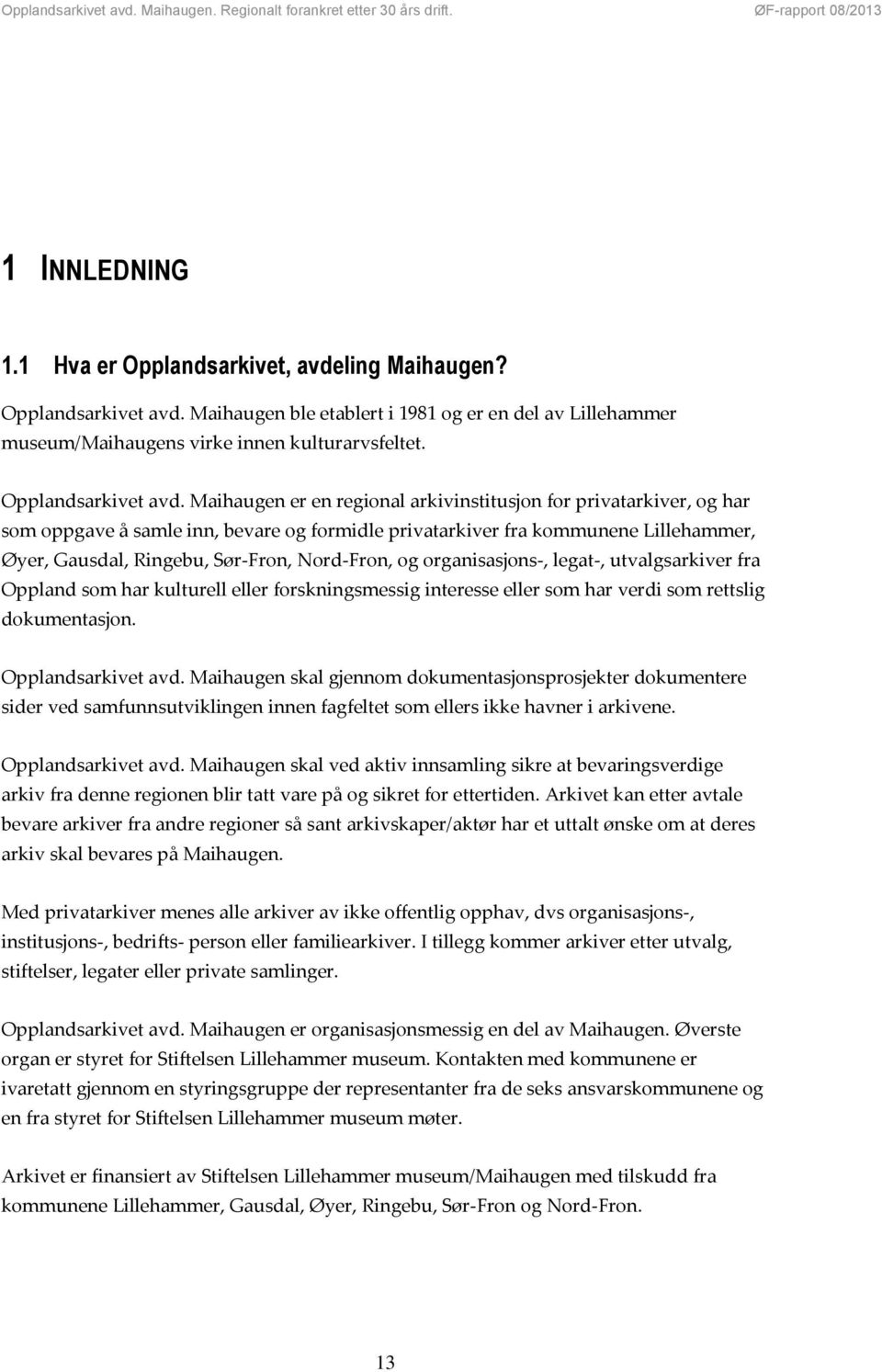 Maihaugen er en regional arkivinstitusjon for privatarkiver, og har som oppgave å samle inn, bevare og formidle privatarkiver fra kommunene Lillehammer, Øyer, Gausdal, Ringebu, Sør-Fron, Nord-Fron,