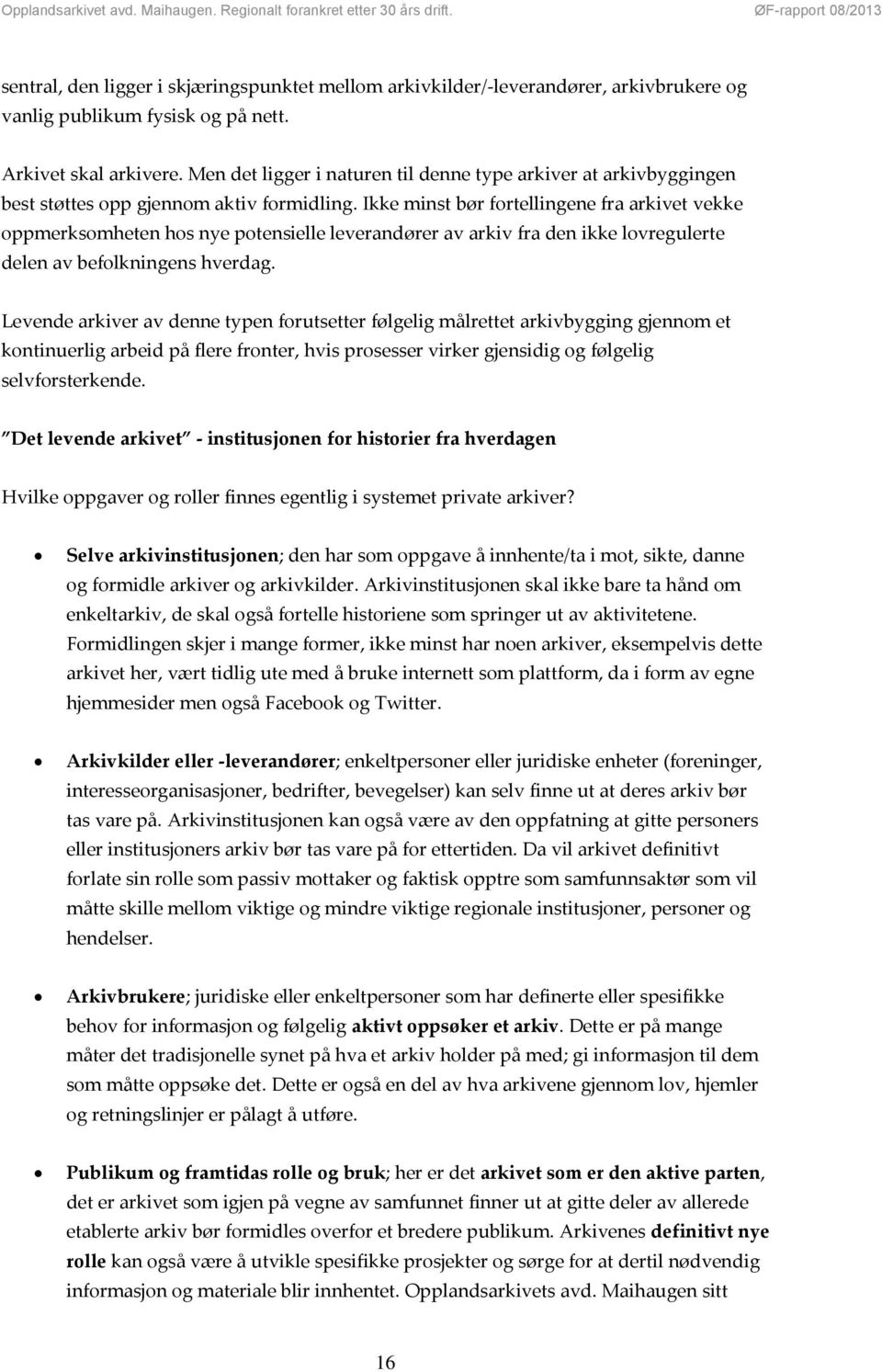 Ikke minst bør fortellingene fra arkivet vekke oppmerksomheten hos nye potensielle leverandører av arkiv fra den ikke lovregulerte delen av befolkningens hverdag.