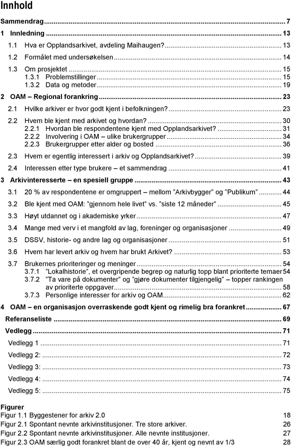 ... 31 2.2.2 Involvering i OAM ulike brukergrupper... 34 2.2.3 Brukergrupper etter alder og bosted... 36 2.3 Hvem er egentlig interessert i arkiv og Opplandsarkivet?... 39 2.